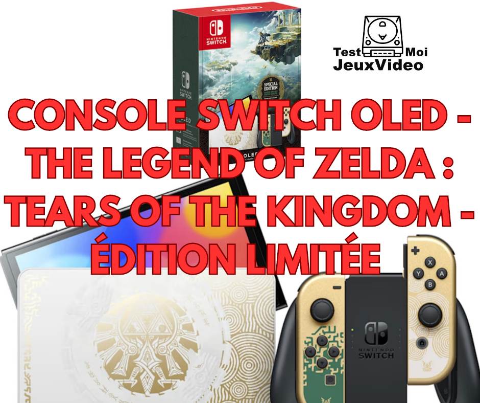 Nintendo Switch OLED édition limitée – The Legend of Zelda – Tears of the Kingdom !
